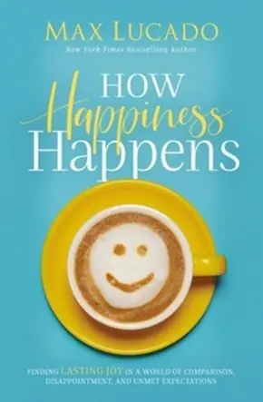 How Happiness Happens: Finding Lasting Joy in a World of Comparison, D — Christian Superstore New Zealand Super Sale