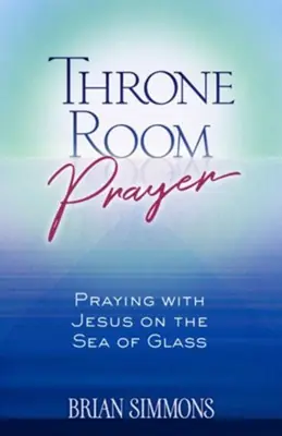 Throne Room Prayer: Praying with Jesus on the Sea of Glass — Christian Superstore New Zealand Special Discount