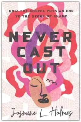 Handmade Never Cast Out: How the Gospel Puts an End to the Story of Shame — Christian Superstore New Zealand