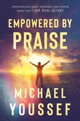 Empowered by Praise: Experiencing God's Presence and Power When You Gi — Christian Superstore New Zealand Get Yours