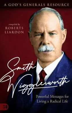 Smith Wigglesworth. Powerful Messages for Living a Radical Life — Christian Superstore New Zealand Best Seller