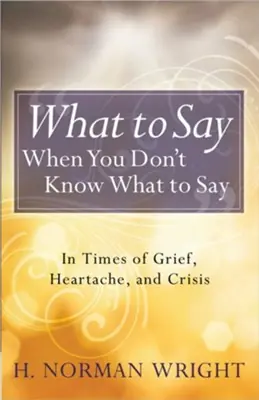 What to Say When You Don't Know What to Say: In Times of Grief, Hearta — Christian Superstore New Zealand Free Returns