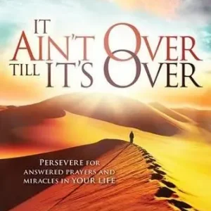 It Ain't Over Till It's Over: Persevere for Answered Prayers and Mirac — Christian Superstore New Zealand Best Price