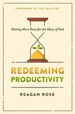 Exclusive Offer Redeeming Productivity: Getting More Done for the Glory of God — Christian Superstore New Zealand