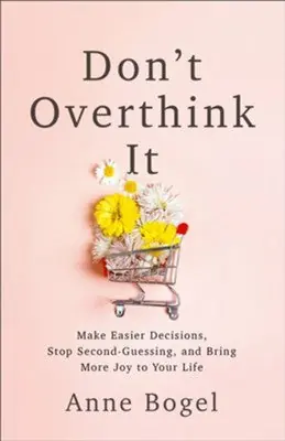 Must Have Don't Overthink It: Make Easier Decisions, Stop Second-Guessing, and B — Christian Superstore New Zealand