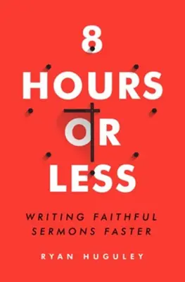 8 Hours or Less: Writing Faithful Sermons Faster — Christian Superstore New Zealand Price Drop