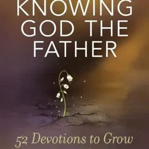 Grab Now Knowing God the Father: 52 Devotions to Grow Your Family's Faith — Christian Superstore New Zealand