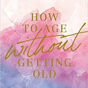 How to Age Without Getting Old: The Steps You Can Take Today to Stay Y — Christian Superstore New Zealand Next Day Delivery
