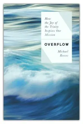 Overflow: How the Joy of the Trinity Inspires Our Mission — Christian Superstore New Zealand Exclusive