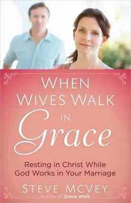 Sale When Wives Walk in Grace: Resting in Christ While God Works in Your Ma — Christian Superstore New Zealand