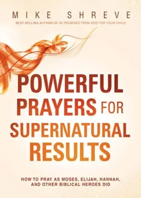 While Supplies Last Powerful Prayers, Supernatural Results: How to Pray Like Moses, Elijah — Christian Superstore New Zealand