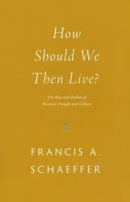 Trusted Brand How Should We Then Live? The Rise and Decline of Western Thought and C — Christian Superstore New Zealand