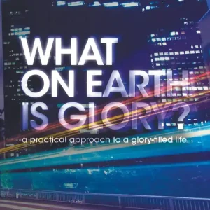 Brand New What on Earth is Glory? A Practical Approach to a Glory-Filled Life — Christian Superstore New Zealand