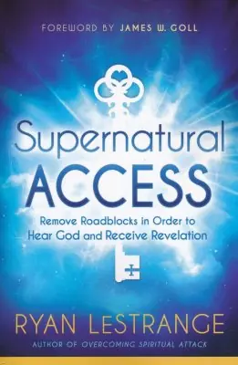 Must Have Supernatural Access: Removing Roadblocks in Order to Hear God and Rece — Christian Superstore New Zealand