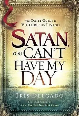 Top Rated Satan You Can't Have My Day: Your Daily Guide to Victorious Living — Christian Superstore New Zealand