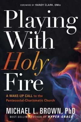 Playing with Holy Fire: A Wake-Up Call to the Pentecostal-Charismatic— Christian Superstore New Zealand Order Now