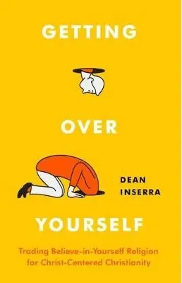 Best Seller Getting Over Yourself. Trading Believe-in-Yourself Religion for Christ — Christian Superstore New Zealand
