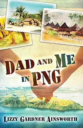Don’t Miss Out Dad and Me in PNG: My Life-Changing Adventure in Papua New Guinea — Christian Superstore New Zealand