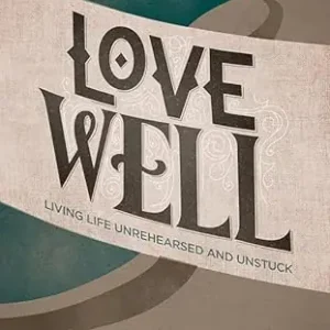 High Quality Love Well: Living Life Unrehearsed and Unstuck — Christian Superstore New Zealand