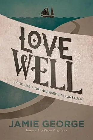 High Quality Love Well: Living Life Unrehearsed and Unstuck — Christian Superstore New Zealand