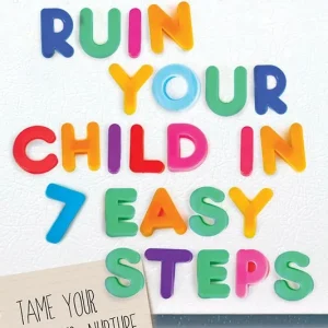 How to Ruin Your Child in 7 Easy Steps: Tame Your Vices, Nurture Their — Christian Superstore New Zealand Bargain