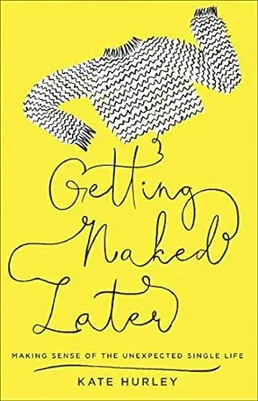 Getting Naked Later: Making Sense of the Unexpected Single Life — Christian Superstore New Zealand Big Sale