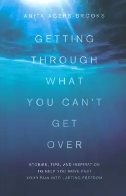 Getting Through What You Can't Get Over: Moving Past Your Pain into La — Christian Superstore New Zealand Final Sale