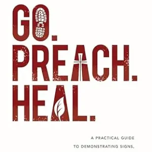 High Quality Go. Preach. Heal: A Practical Guide to Demonstrating Signs, Wonders, a — Christian Superstore New Zealand