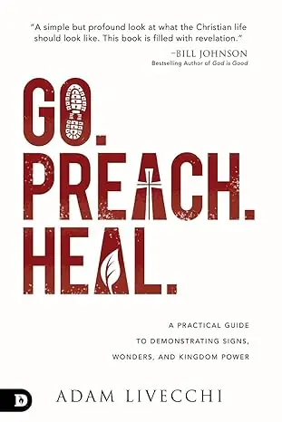 High Quality Go. Preach. Heal: A Practical Guide to Demonstrating Signs, Wonders, a — Christian Superstore New Zealand