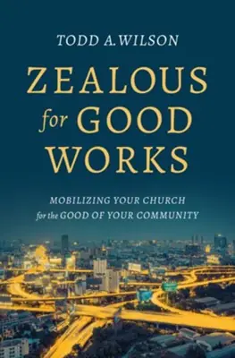 Zealous for Good Works: Mobilising Your Church for the Good of Your Co — Christian Superstore New Zealand Get Yours