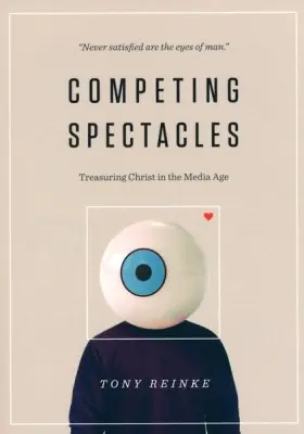 Competing Spectacles: Treasuring Christ in the Media Age — Christian Superstore New Zealand Last Chance