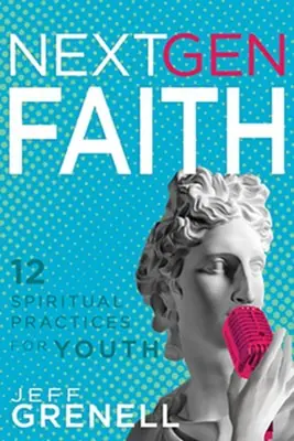 Hot Deal Next Gen Faith: 12 Spiritual Practices for Youth — Christian Superstore New Zealand