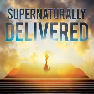 Today Only Supernaturally Delivered: A Practical Guide to Deliverance and Spiritu — Christian Superstore New Zealand