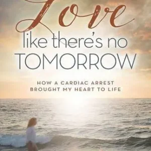 Love Like There's No Tomorrow: How a Cardiac Arrest Brought My Heart t — Christian Superstore New Zealand Latest