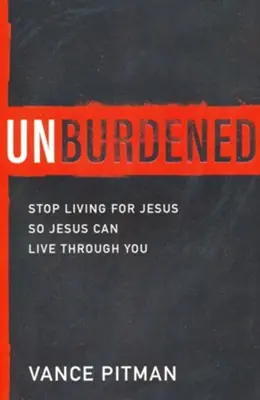 Unburdened: Stop Living for Jesus So Jesus Can Live through You — Christian Superstore New Zealand Markdown