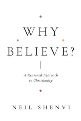 Certified Why Believe? A Reasoned Approach to Christianity — Christian Superstore New Zealand