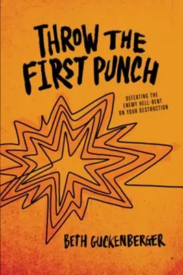 Throw the First Punch: Defeating the Enemy Hell-Bent on Your Destructi — Christian Superstore New Zealand Brand New