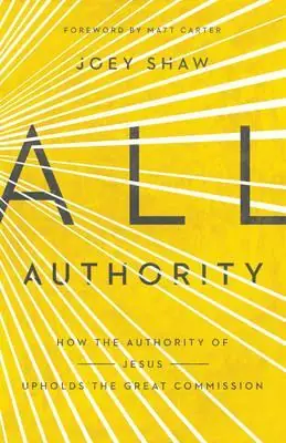 All Authority : How the Authority of Christ Upholds the Great Commissi — Christian Superstore New Zealand While Supplies Last