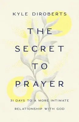 Secret to Prayer: 31 Days to a More Intimate Relationship with God — Christian Superstore New Zealand Authentic