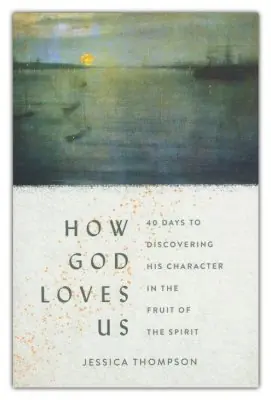 Genuine How God Loves Us. 40 days to discovering His character in the Fruit of — Christian Superstore New Zealand