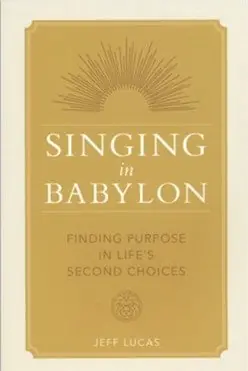 Singing in Babylon: Finding Purpose in Life’s Second Choices — Christian Superstore New Zealand Direct From Factory
