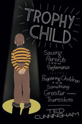 Trophy Child: Saving Parents from Performance, Preparing Children for— Christian Superstore New Zealand Final Sale