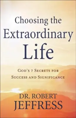 Grab Now Choosing the Extraordinary Life: God's 7 Secrets for Success and Signi — Christian Superstore New Zealand