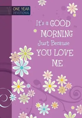 Top Pick It's a Good Morning Just Because You Love Me: 365 Daily Devotions — Christian Superstore New Zealand