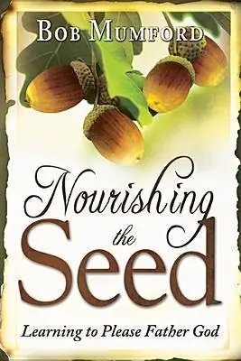 Nourishing the Seed. Learning to Please Father God — Christian Superstore New Zealand Clearance