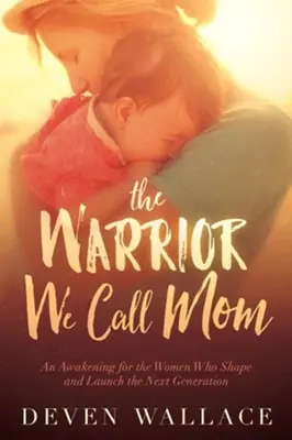 Limited Time Warrior We Call Mom: An Awakening for the Women Who Shape and Launch t — Christian Superstore New Zealand